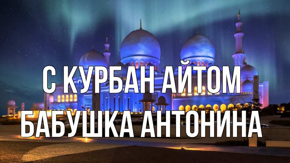 Открытка на каждый день с именем, Бабушка-Антонина С курбан айтом мечеть Прикольная открытка с пожеланием онлайн скачать бесплатно 