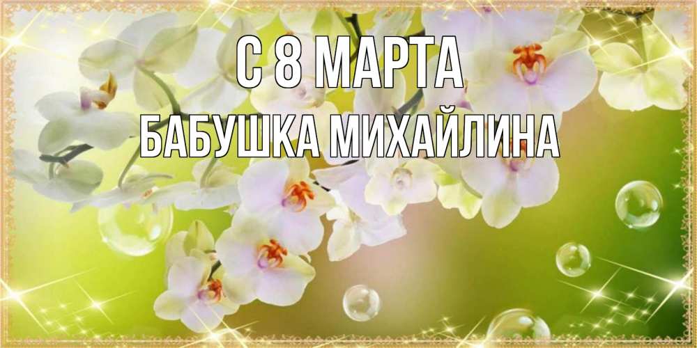 Открытка на каждый день с именем, Бабушка-Михайлина С 8 МАРТА открытка с цветами на международный женский день Прикольная открытка с пожеланием онлайн скачать бесплатно 