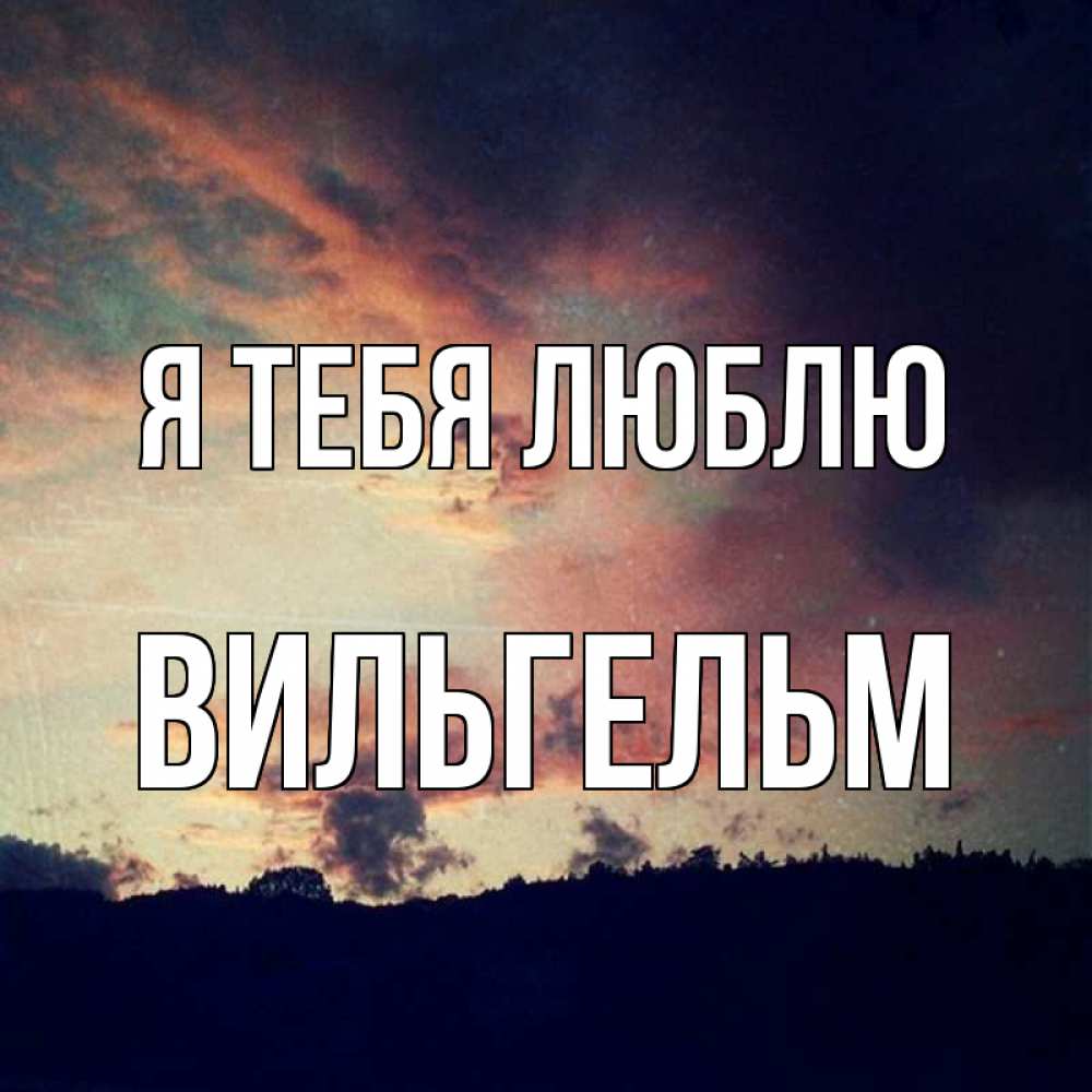 Открытка на каждый день с именем, Вильгельм Я тебя люблю закат Прикольная открытка с пожеланием онлайн скачать бесплатно 