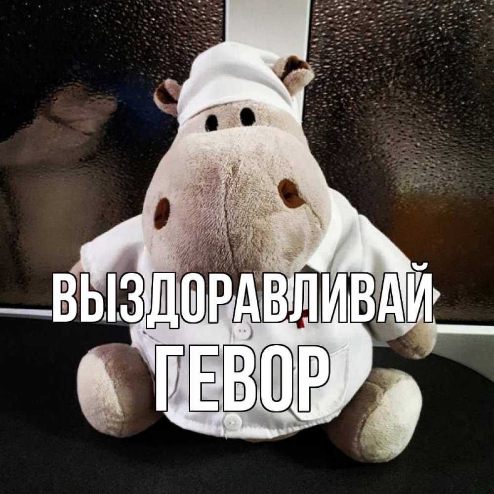 Открытка на каждый день с именем, Гевор Выздоравливай всех излечит исцелит Прикольная открытка с пожеланием онлайн скачать бесплатно 