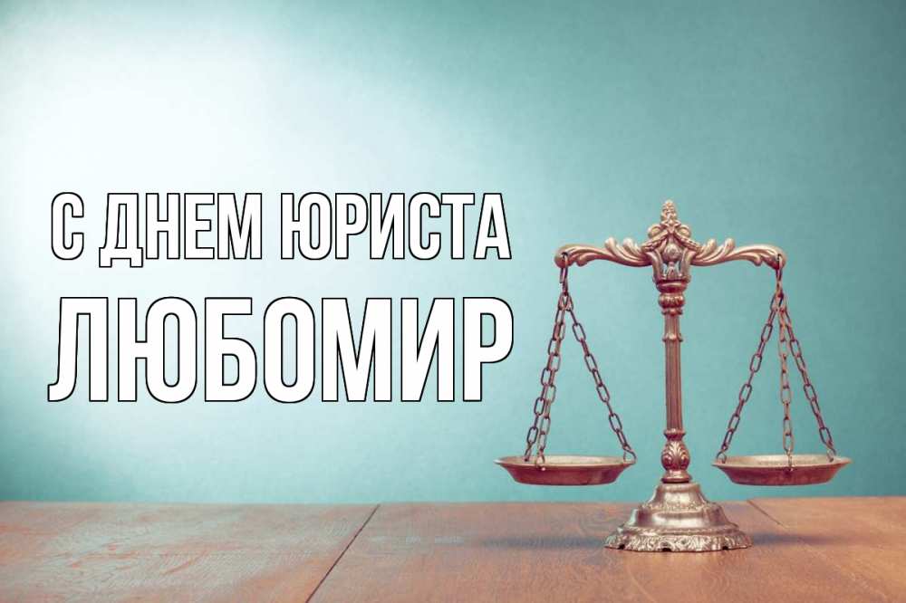 Открытка на каждый день с именем, Любомир С днем юриста с днем юриста Прикольная открытка с пожеланием онлайн скачать бесплатно 