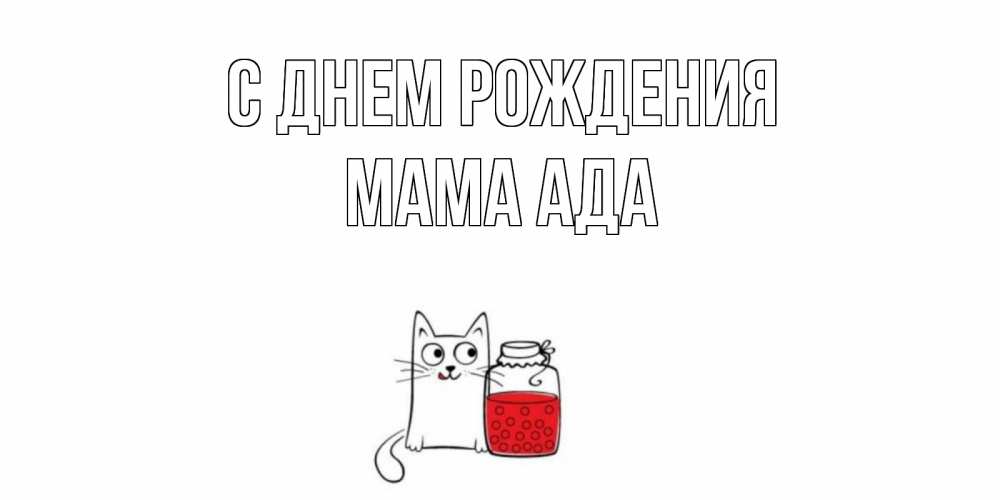 Открытка на каждый день с именем, Мама-Ада С днем рождения кот, варенье Прикольная открытка с пожеланием онлайн скачать бесплатно 