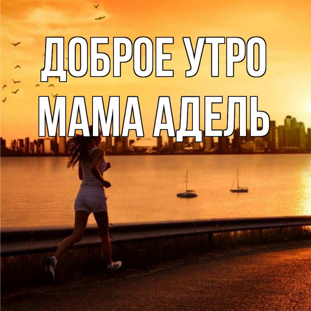 Открытка на каждый день с именем, Мама-Адель Доброе утро девушка бежит Прикольная открытка с пожеланием онлайн скачать бесплатно 