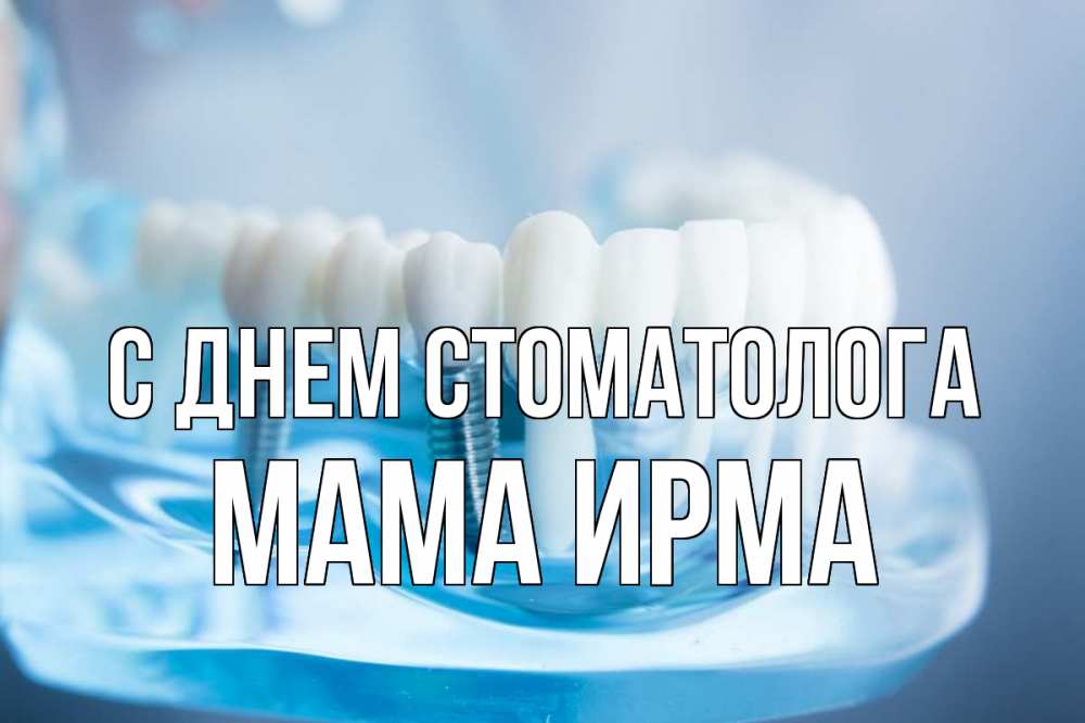 Открытка на каждый день с именем, Мама-Ирма С днем стоматолога с днем стоматолога Прикольная открытка с пожеланием онлайн скачать бесплатно 
