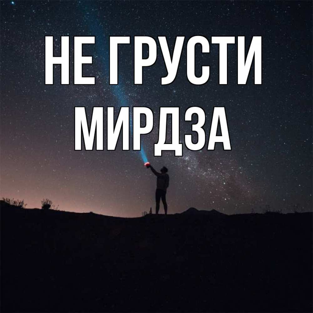 Открытка на каждый день с именем, Мирдза Не грусти луч света и млечный путь Прикольная открытка с пожеланием онлайн скачать бесплатно 