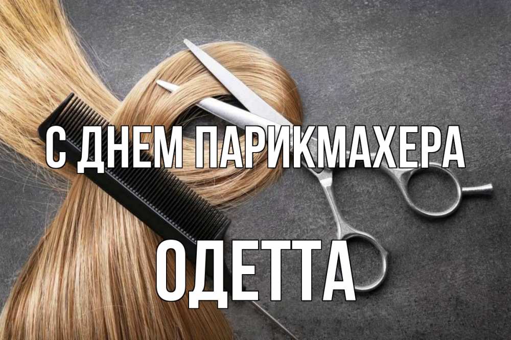 Открытка на каждый день с именем, Одетта С днем парикмахера волосы Прикольная открытка с пожеланием онлайн скачать бесплатно 