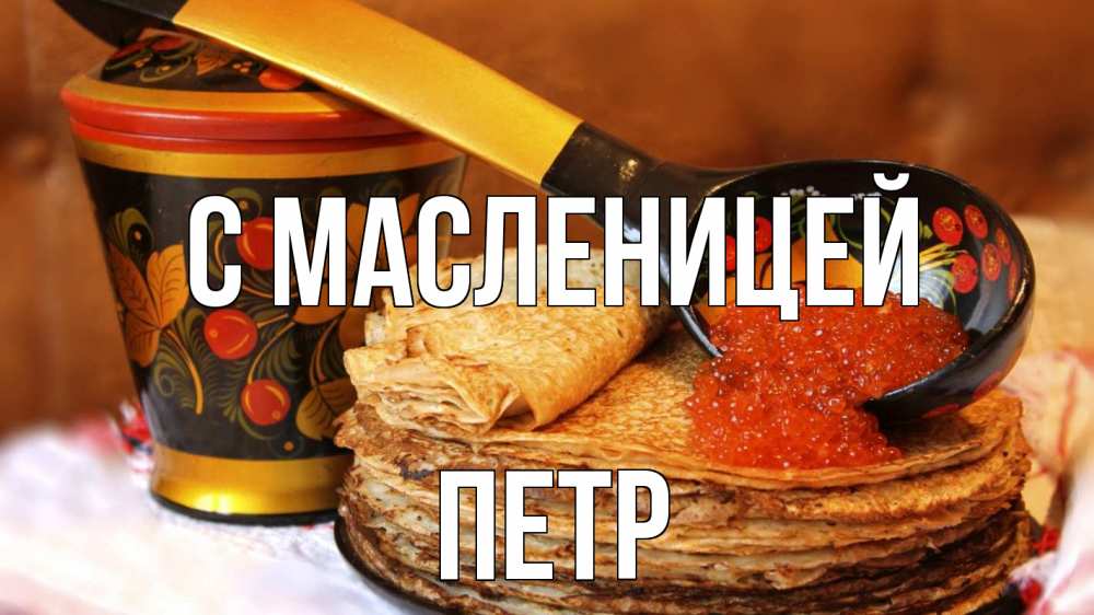 Открытка на каждый день с именем, Петр С масленицей блины Прикольная открытка с пожеланием онлайн скачать бесплатно 