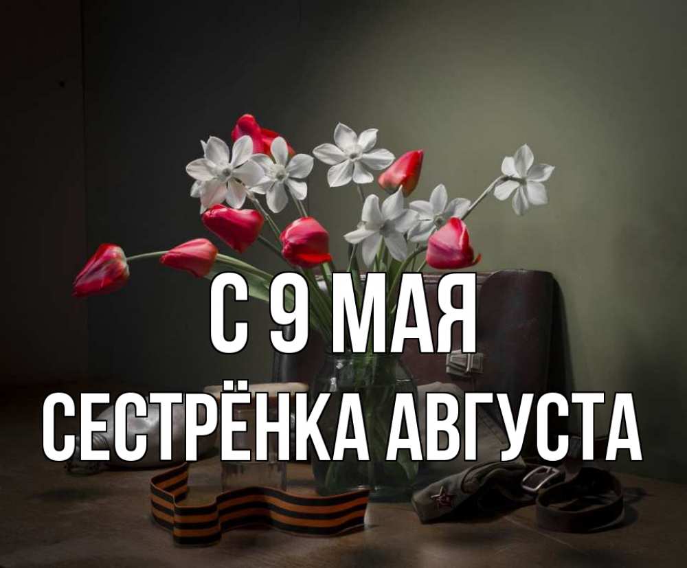Открытка на каждый день с именем, Сестрёнка-Августа С 9 мая 9 мая Прикольная открытка с пожеланием онлайн скачать бесплатно 