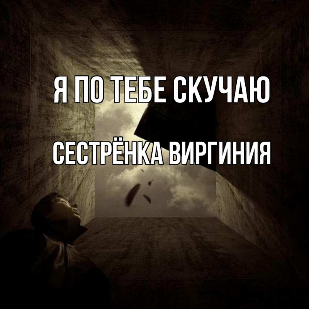 Открытка на каждый день с именем, Сестрёнка-Виргиния Я по тебе скучаю тут Прикольная открытка с пожеланием онлайн скачать бесплатно 