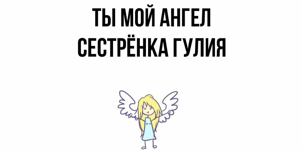Открытка на каждый день с именем, Сестрёнка-Гулия Ты мой ангел ангел Прикольная открытка с пожеланием онлайн скачать бесплатно 