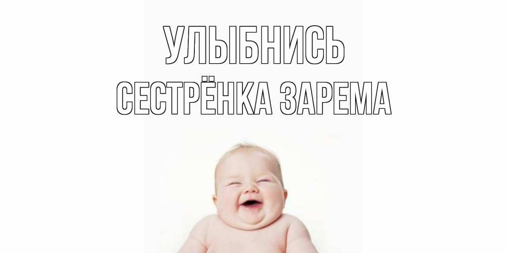 Открытка на каждый день с именем, Сестрёнка-Зарема Улыбнись ребенок Прикольная открытка с пожеланием онлайн скачать бесплатно 