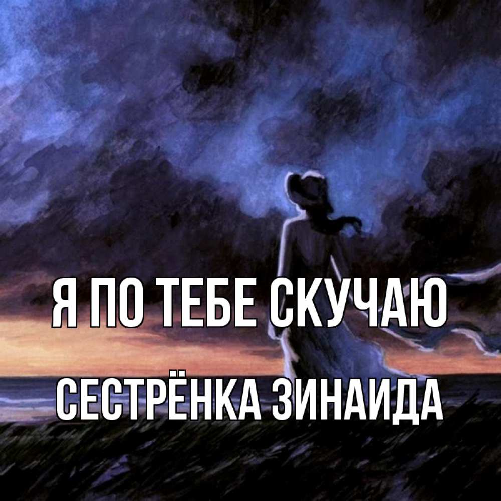 Открытка на каждый день с именем, Сестрёнка-Зинаида Я по тебе скучаю тут 2 Прикольная открытка с пожеланием онлайн скачать бесплатно 