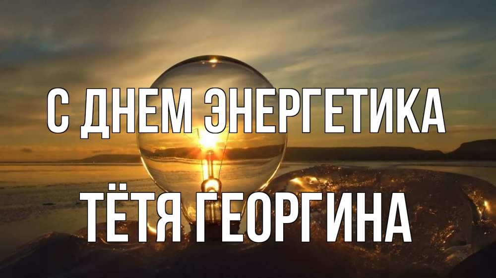 Открытка на каждый день с именем, Тётя-Георгина С днем энергетика лампа Прикольная открытка с пожеланием онлайн скачать бесплатно 