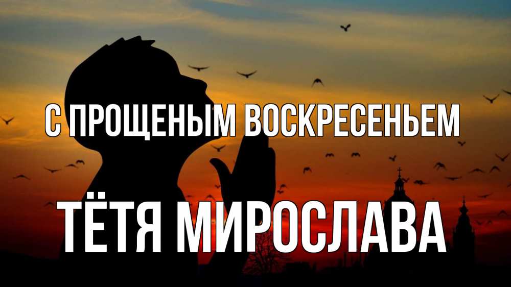 Открытка на каждый день с именем, Тётя-Мирослава С прощеным воскресеньем прошу прощения Прикольная открытка с пожеланием онлайн скачать бесплатно 