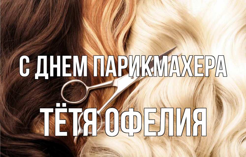 Открытка на каждый день с именем, Тётя-Офелия С днем парикмахера с днем парикмахера ножницы волосы Прикольная открытка с пожеланием онлайн скачать бесплатно 