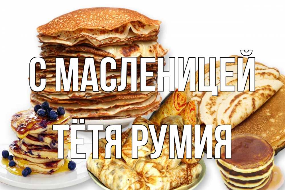 Открытка на каждый день с именем, Тётя-Румия С масленицей блины Прикольная открытка с пожеланием онлайн скачать бесплатно 