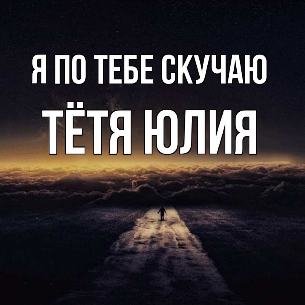 Открытка на каждый день с именем, Тётя-Юлия Я по тебе скучаю идем Прикольная открытка с пожеланием онлайн скачать бесплатно 