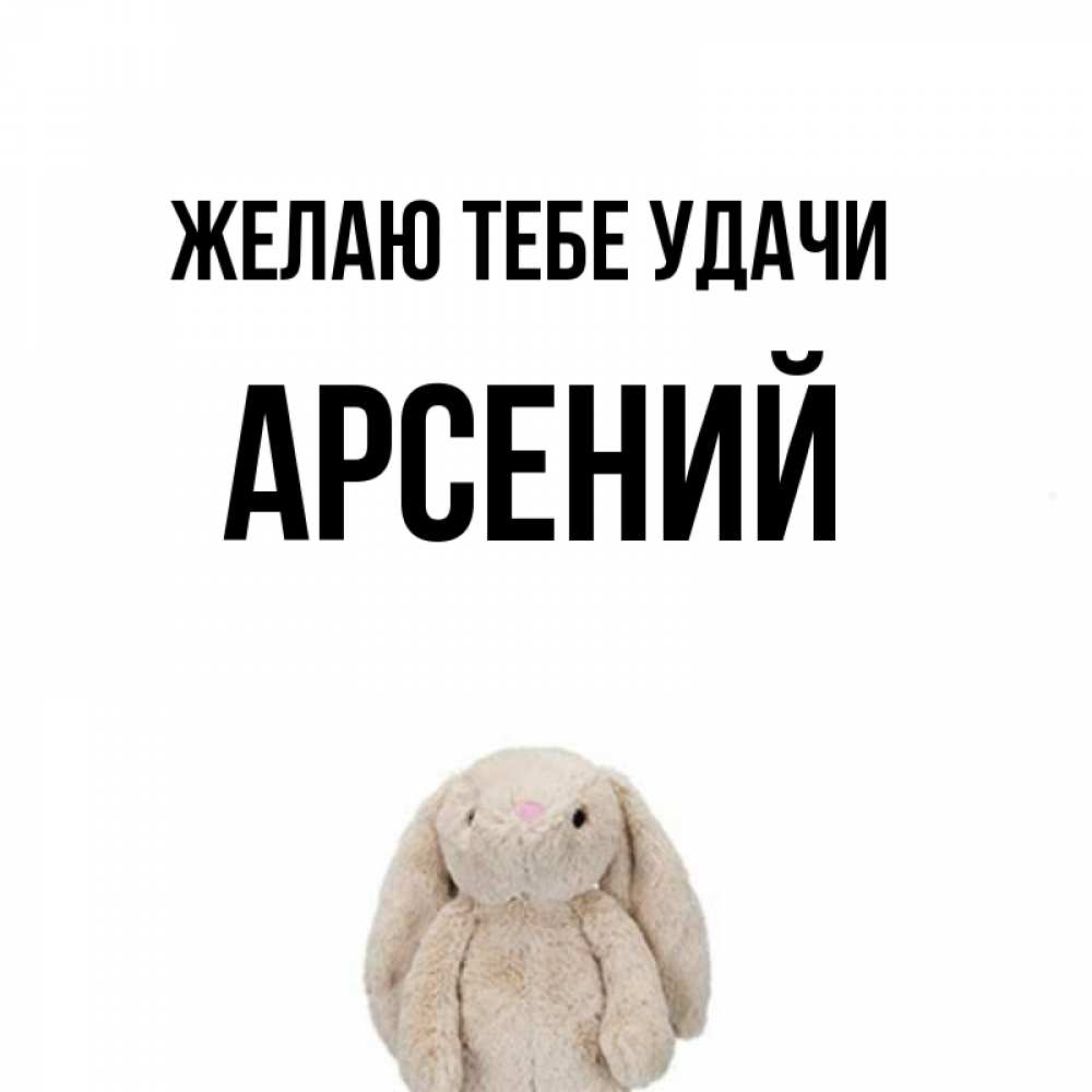 Открытка на каждый день с именем, Арсений Желаю тебе удачи сайт создаватель открыток Прикольная открытка с пожеланием онлайн скачать бесплатно 