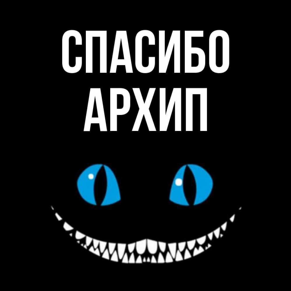 Открытка на каждый день с именем, Архип Спасибо благодарю от чеширика Прикольная открытка с пожеланием онлайн скачать бесплатно 