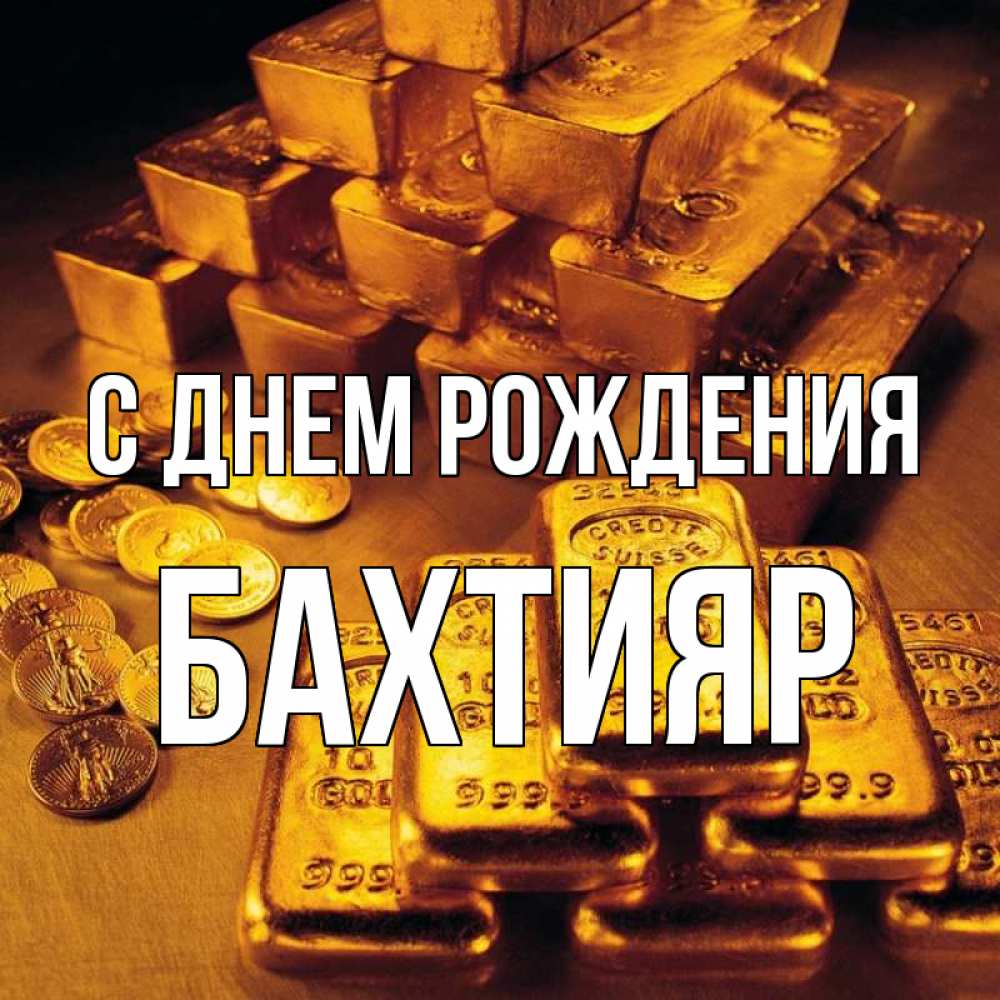 Открытка на каждый день с именем, БАХТИЯР С днем рождения со слитками золота и золотыми монетами Прикольная открытка с пожеланием онлайн скачать бесплатно 