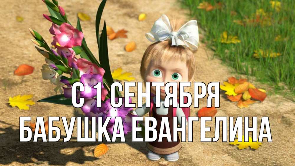 Открытка на каждый день с именем, Бабушка-Евангелина С 1 сентября 1 сентября Прикольная открытка с пожеланием онлайн скачать бесплатно 