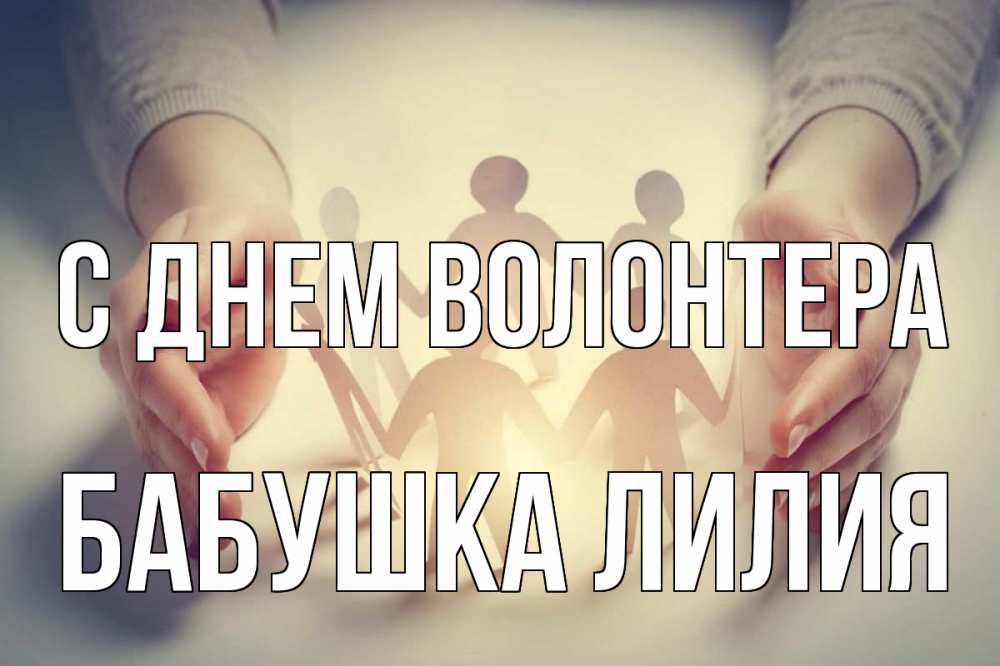 Открытка на каждый день с именем, Бабушка-Лилия С днем волонтера С днем волонтера Прикольная открытка с пожеланием онлайн скачать бесплатно 