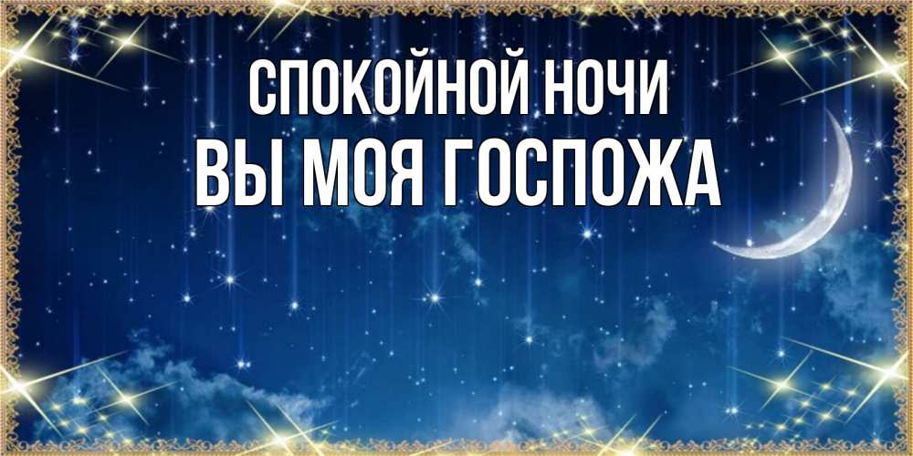 Открытка на каждый день с именем, Вы-моя-Госпожа Спокойной ночи звездопад и месяц на открытках ко сну Прикольная открытка с пожеланием онлайн скачать бесплатно 