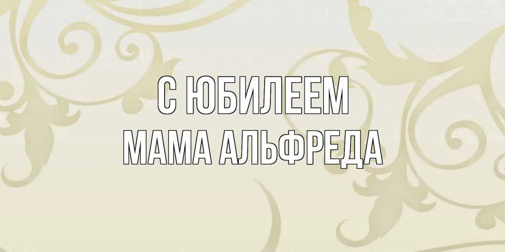 Открытка на каждый день с именем, Мама-Альфреда С юбилеем Открытка с простым фоном Прикольная открытка с пожеланием онлайн скачать бесплатно 