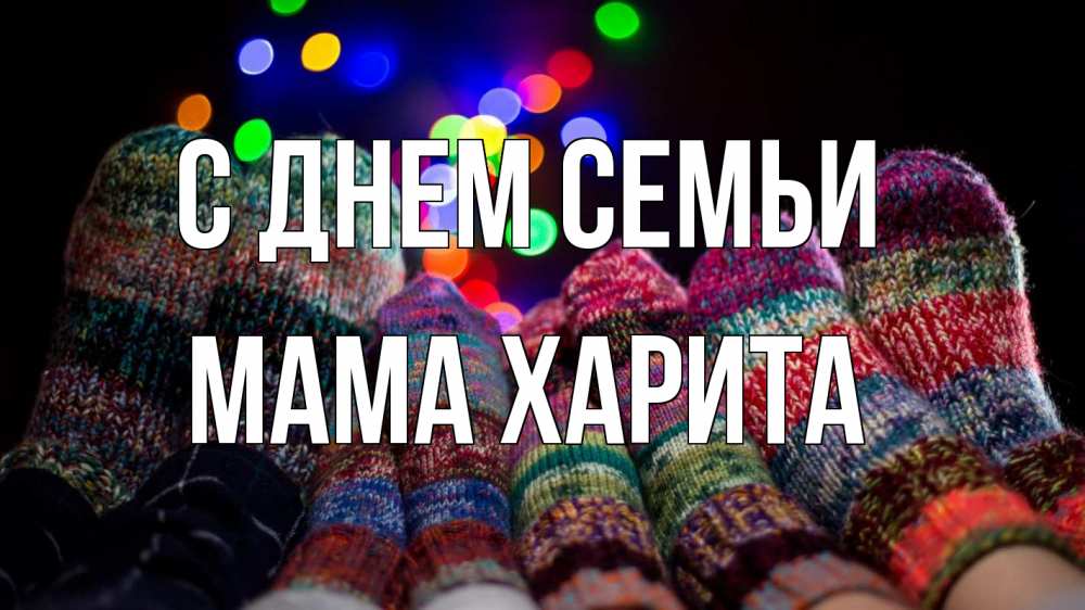 Открытка на каждый день с именем, Мама-Харита С днем семьи с днем семьи Прикольная открытка с пожеланием онлайн скачать бесплатно 