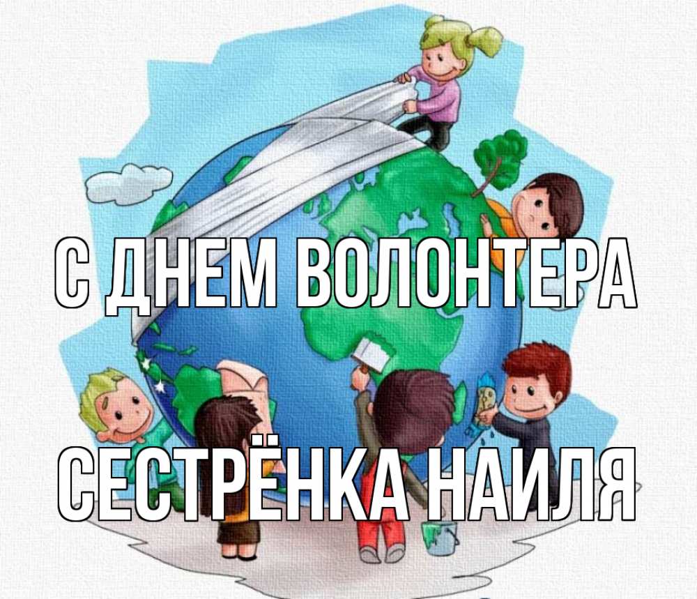 Открытка на каждый день с именем, Сестрёнка-Наиля С днем волонтера С днем волонтера Прикольная открытка с пожеланием онлайн скачать бесплатно 