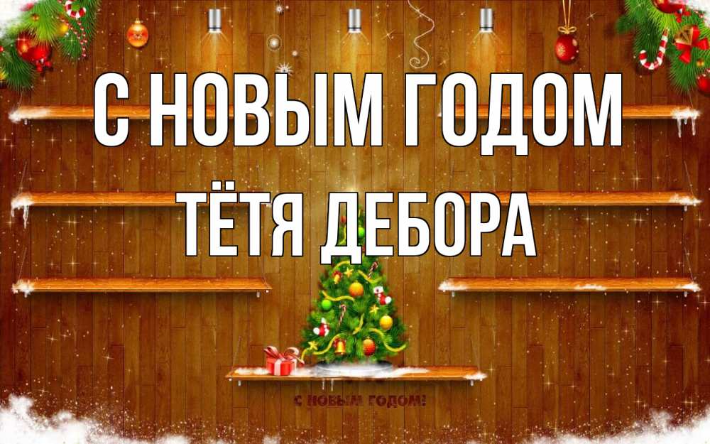 Открытка на каждый день с именем, Тётя-Дебора С новым годом с новым годом Прикольная открытка с пожеланием онлайн скачать бесплатно 