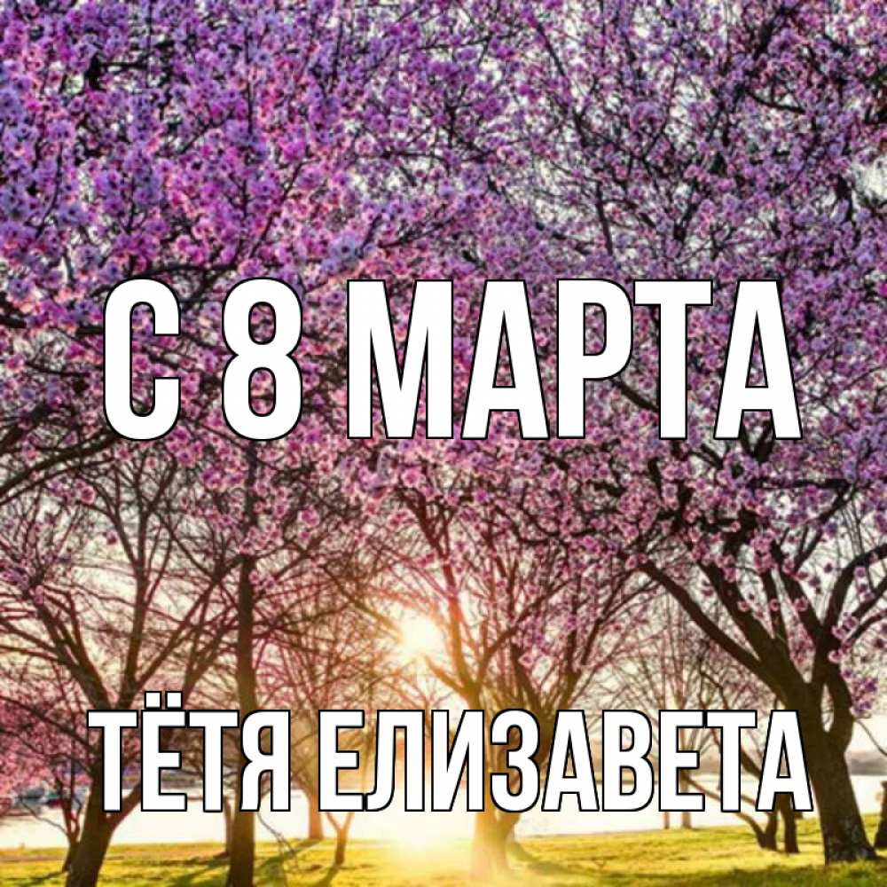 Открытка на каждый день с именем, Тётя-Елизавета С 8 марта международный женский день Прикольная открытка с пожеланием онлайн скачать бесплатно 