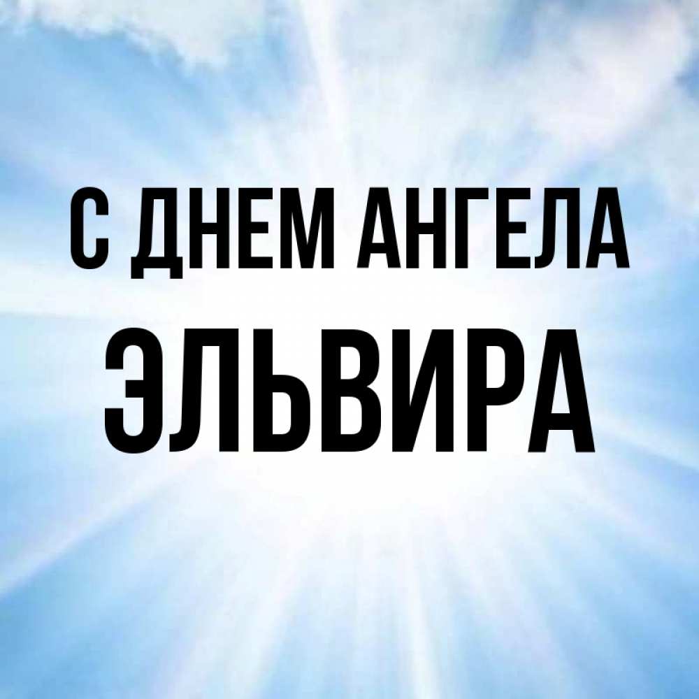 Открытка на каждый день с именем, Эльвира С днем ангела свет небесный Прикольная открытка с пожеланием онлайн скачать бесплатно 