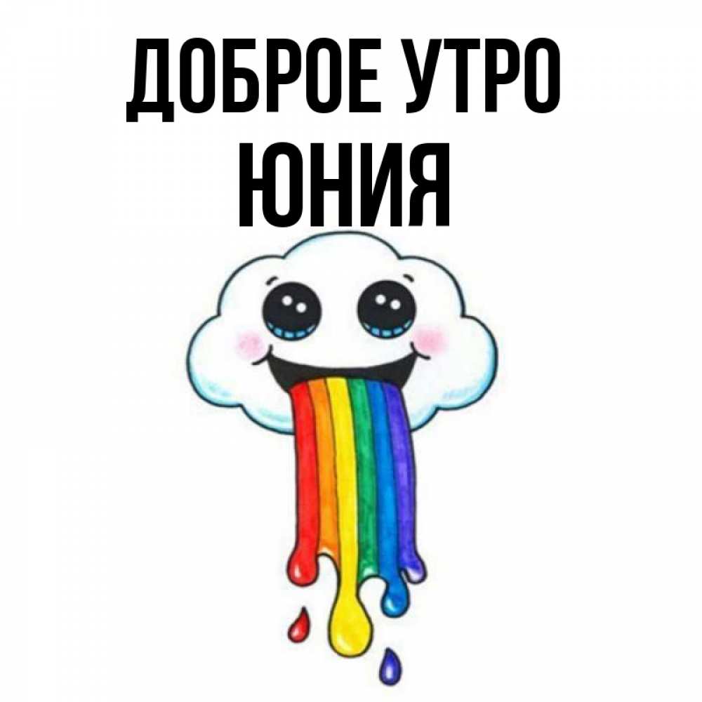 Открытка на каждый день с именем, Юния Доброе утро утречко Прикольная открытка с пожеланием онлайн скачать бесплатно 