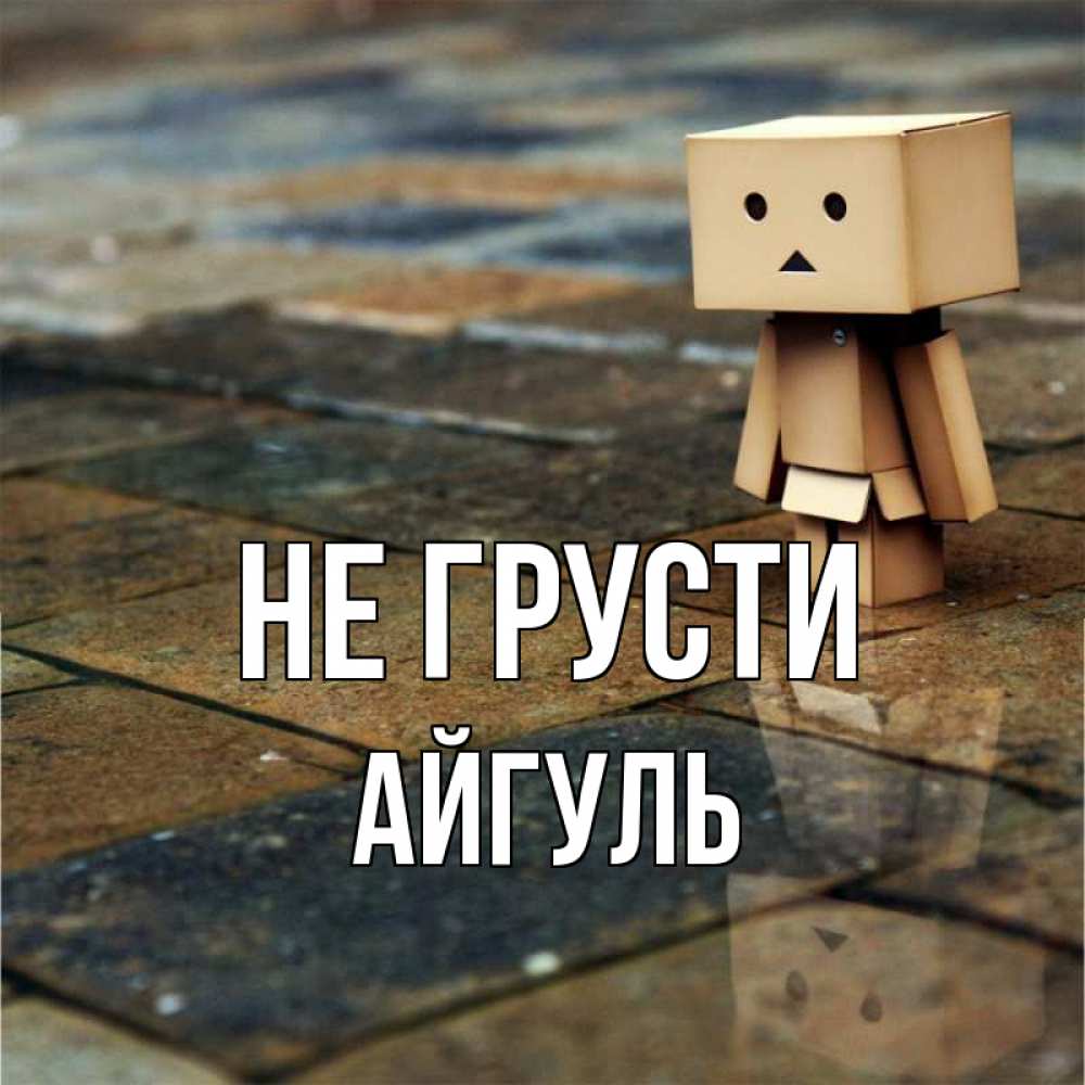 Открытка на каждый день с именем, Айгуль Не грусти Стив Прикольная открытка с пожеланием онлайн скачать бесплатно 