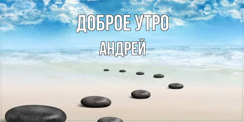Открытка на каждый день с именем, Андрей Доброе утро море небо и песок Прикольная открытка с пожеланием онлайн скачать бесплатно 