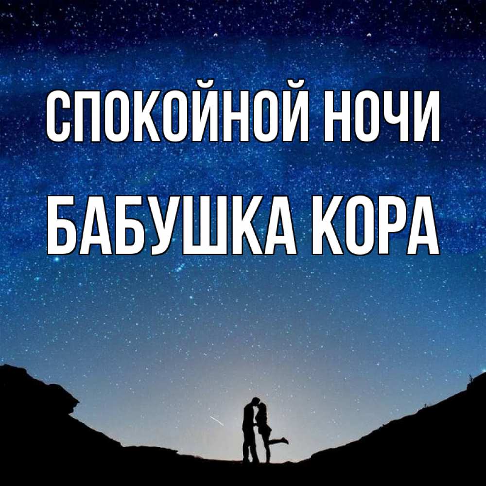 Открытка на каждый день с именем, Бабушка-Кора Спокойной ночи звездное небо и люди Прикольная открытка с пожеланием онлайн скачать бесплатно 