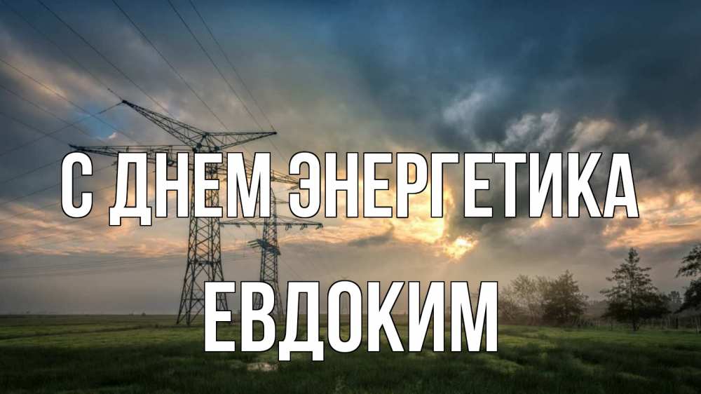 Открытка на каждый день с именем, Евдоким С днем энергетика облака столбы линия Прикольная открытка с пожеланием онлайн скачать бесплатно 