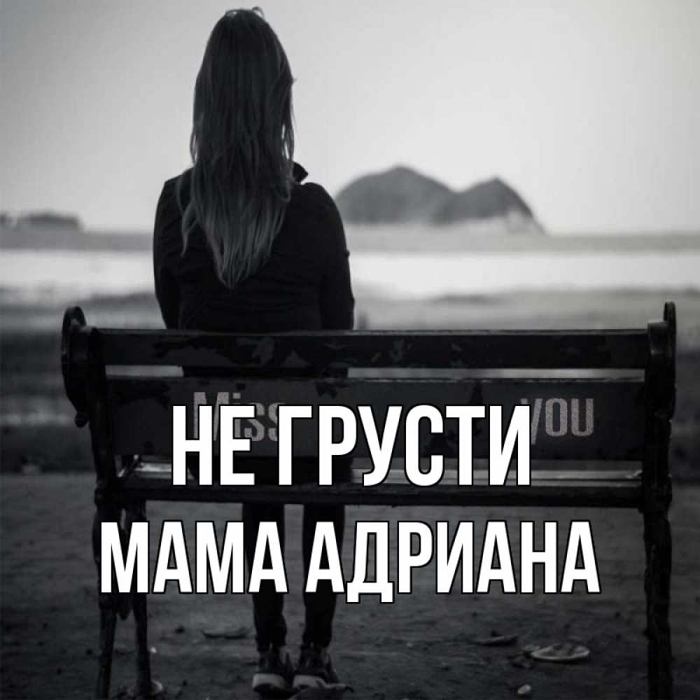 Открытка на каждый день с именем, Мама-Адриана Не грусти смотрит на скалы Прикольная открытка с пожеланием онлайн скачать бесплатно 