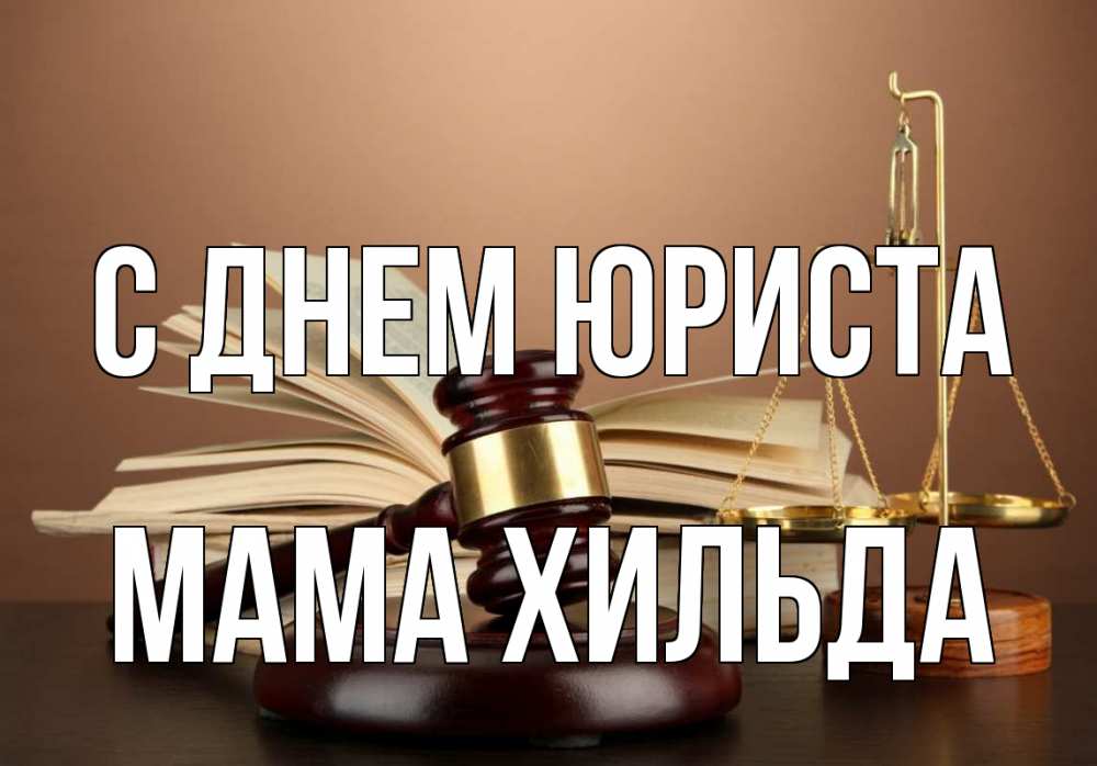 Открытка на каждый день с именем, Мама-Хильда С днем юриста с днем юриста Прикольная открытка с пожеланием онлайн скачать бесплатно 