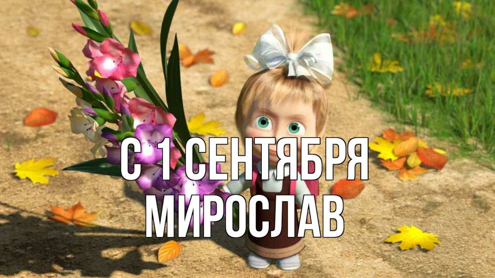 Открытка на каждый день с именем, Мирослав С 1 сентября 1 сентября Прикольная открытка с пожеланием онлайн скачать бесплатно 