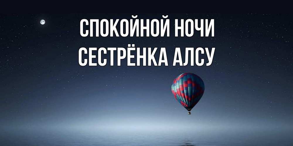 Открытка на каждый день с именем, Сестрёнка-Алсу Спокойной ночи ночная открытка Прикольная открытка с пожеланием онлайн скачать бесплатно 