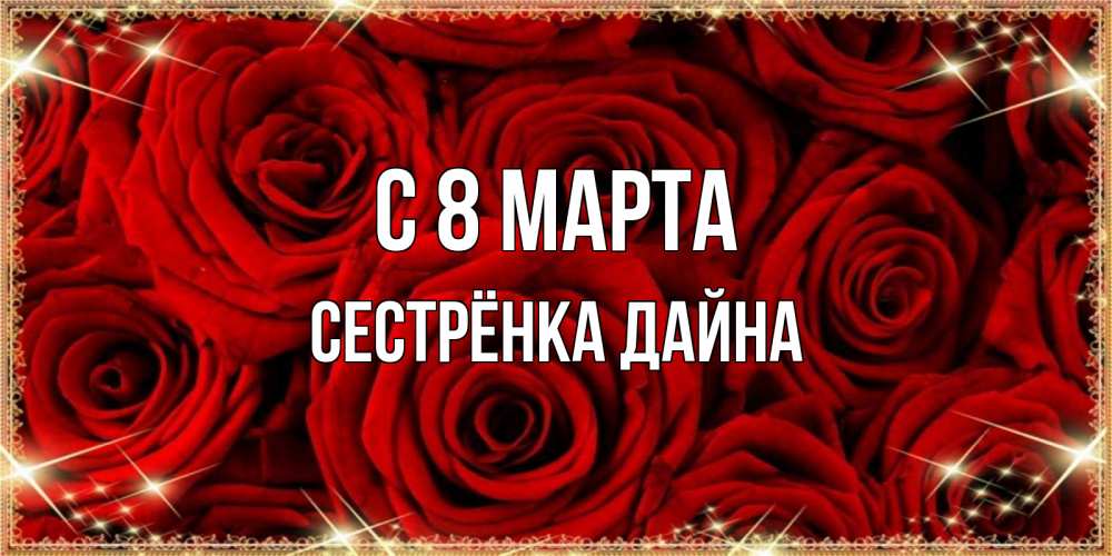 Открытка на каждый день с именем, Сестрёнка-Дайна С 8 марта открытка для любимой Прикольная открытка с пожеланием онлайн скачать бесплатно 