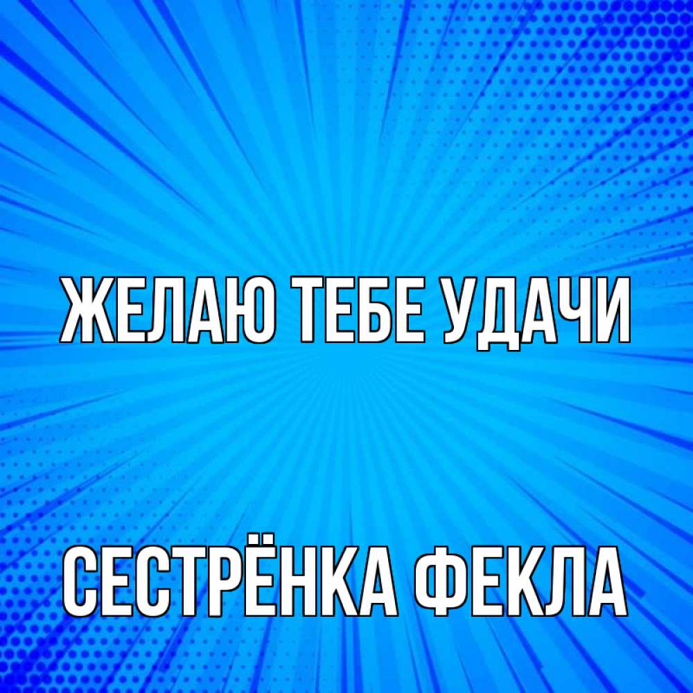Открытка на каждый день с именем, Сестрёнка-Фекла Желаю тебе удачи на удачу Прикольная открытка с пожеланием онлайн скачать бесплатно 