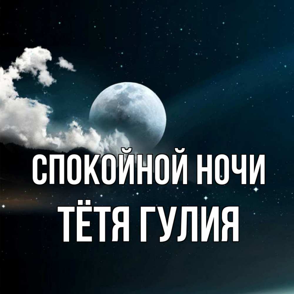 Открытка на каждый день с именем, Тётя-Гулия Спокойной ночи облака в лунном свете Прикольная открытка с пожеланием онлайн скачать бесплатно 