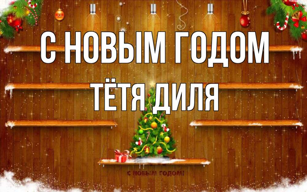 Открытка на каждый день с именем, Тётя-Диля С новым годом с новым годом Прикольная открытка с пожеланием онлайн скачать бесплатно 