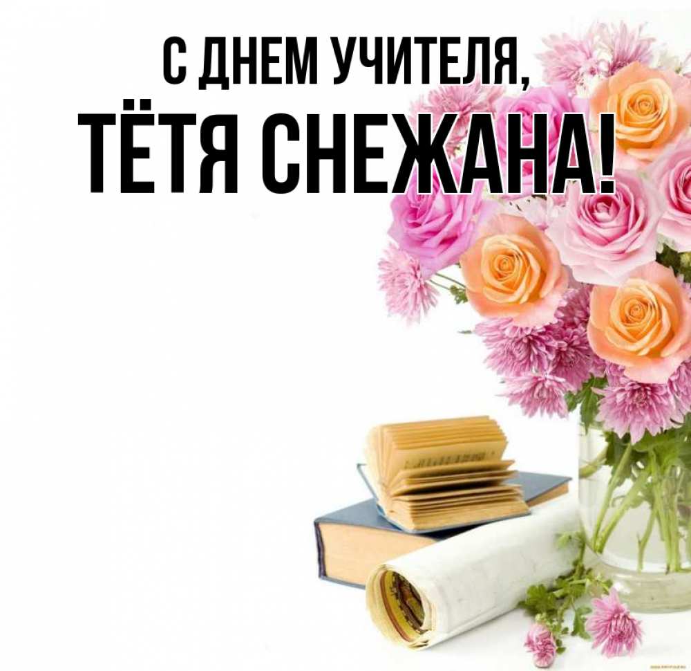 Открытка на каждый день с именем, Тётя-Снежана С днем учителя цветы Прикольная открытка с пожеланием онлайн скачать бесплатно 