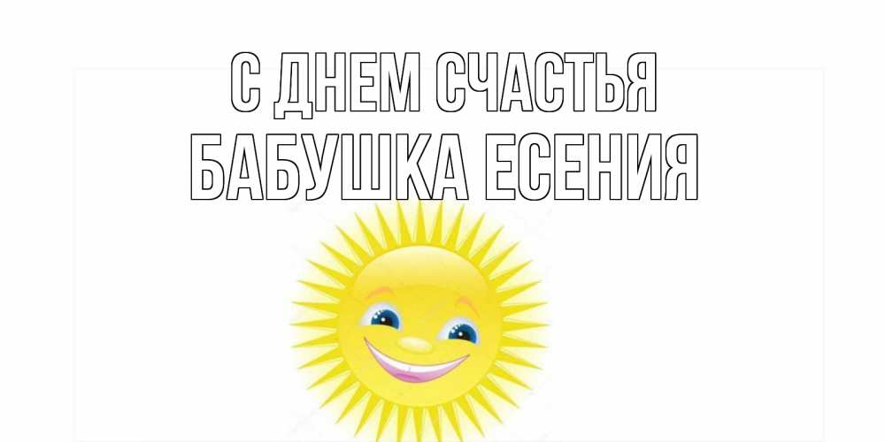 Открытка на каждый день с именем, Бабушка-Есения С днем счастья пожелания позитивные Прикольная открытка с пожеланием онлайн скачать бесплатно 