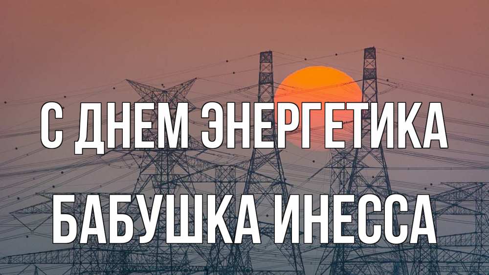 Открытка на каждый день с именем, Бабушка-Инесса С днем энергетика Закат, энергетика Прикольная открытка с пожеланием онлайн скачать бесплатно 
