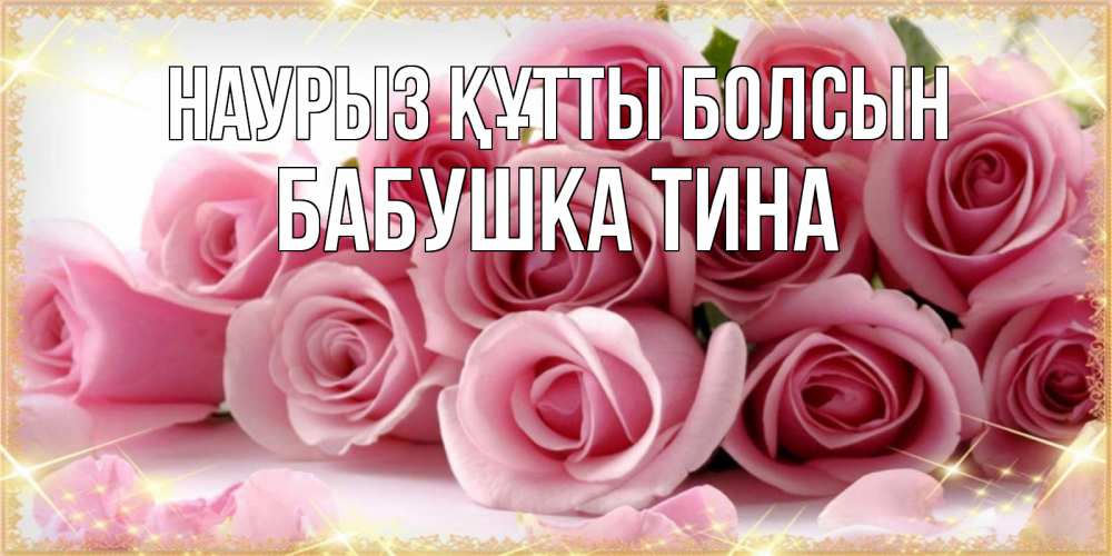 Открытка на каждый день с именем, Бабушка-Тина Наурыз құтты болсын поздравления женщин с наурызом Прикольная открытка с пожеланием онлайн скачать бесплатно 